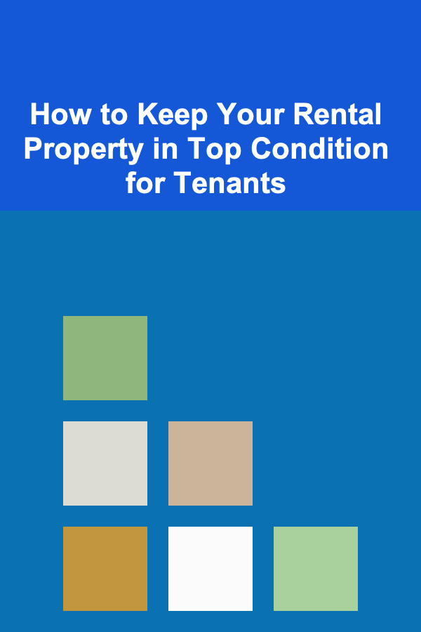 How to Keep Your Rental Property in Top Condition for Tenants