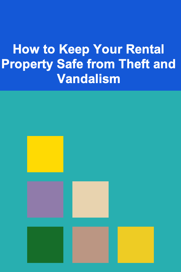 How to Keep Your Rental Property Safe from Theft and Vandalism