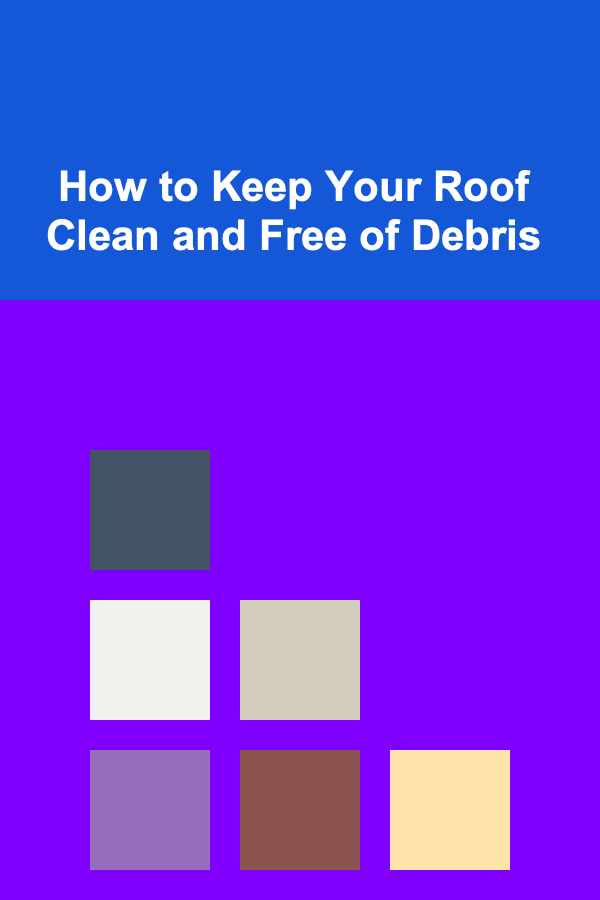 How to Keep Your Roof Clean and Free of Debris