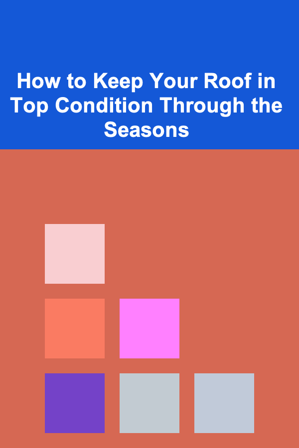 How to Keep Your Roof in Top Condition Through the Seasons