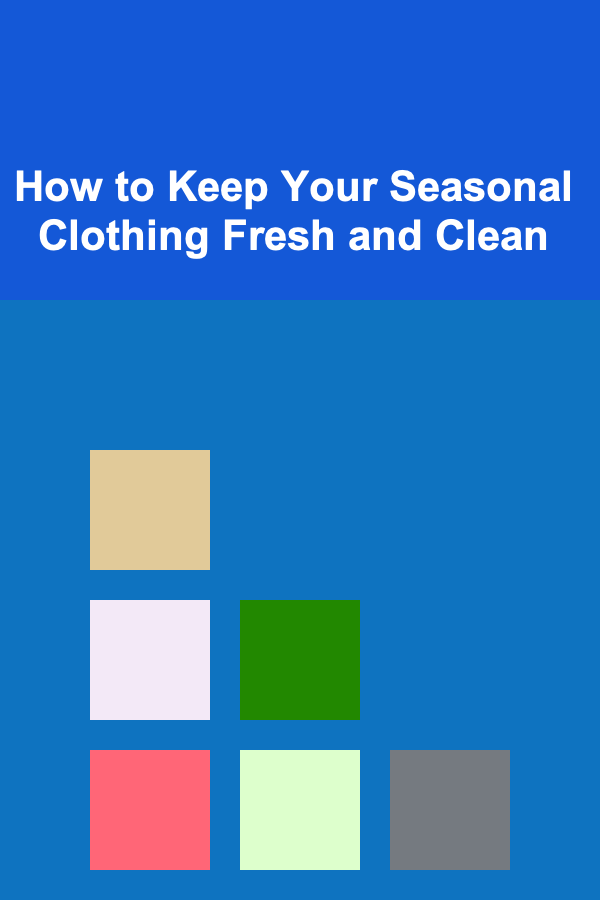 How to Keep Your Seasonal Clothing Fresh and Clean