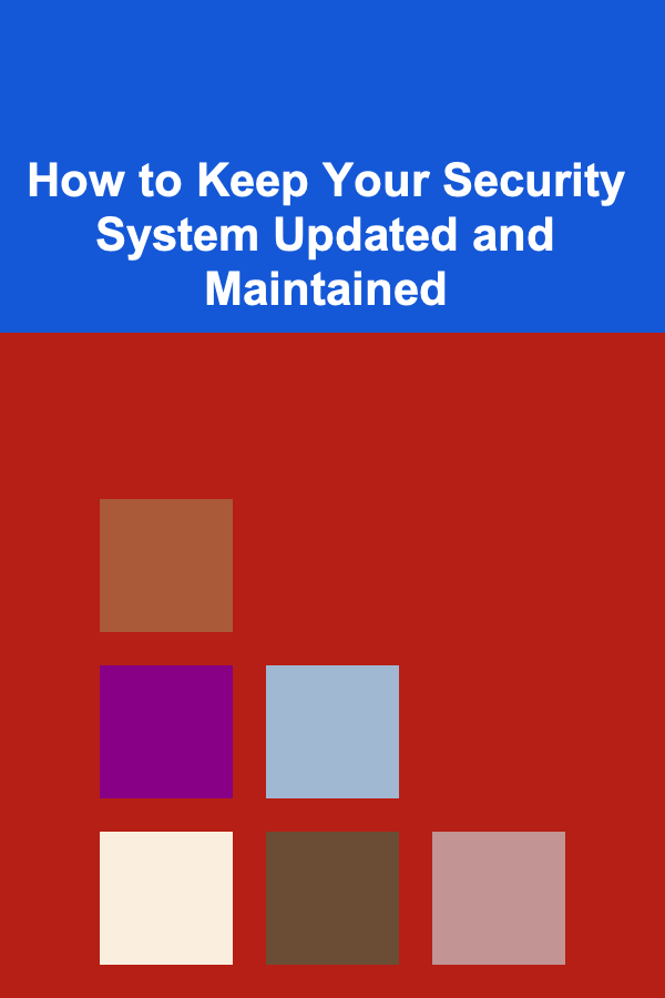 How to Keep Your Security System Updated and Maintained