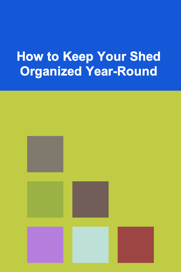 How to Keep Your Shed Organized Year-Round