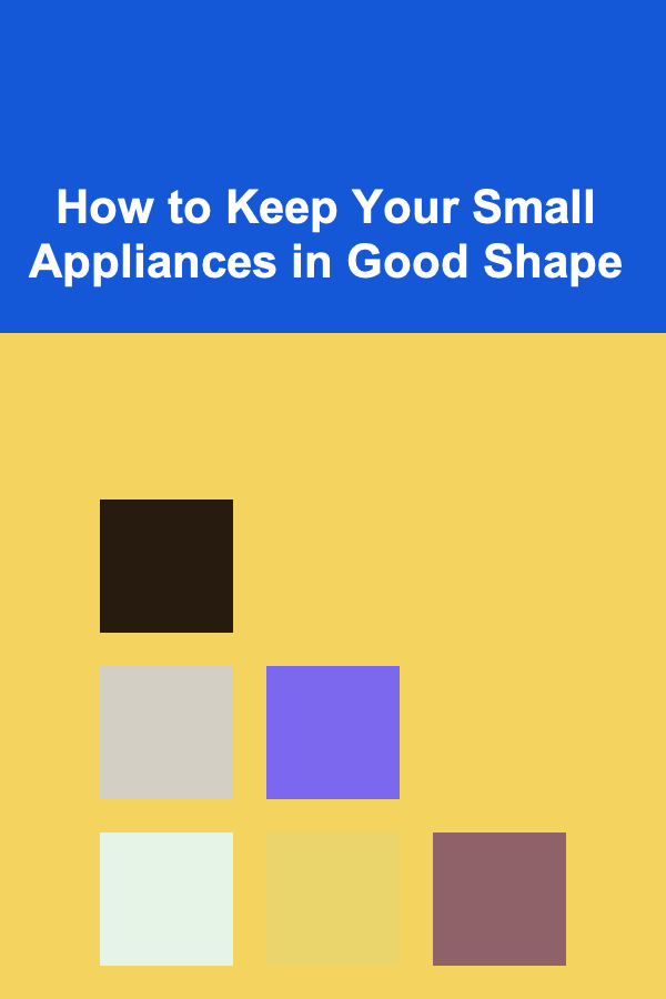 How to Keep Your Small Appliances in Good Shape
