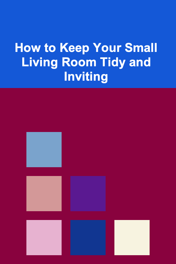 How to Keep Your Small Living Room Tidy and Inviting