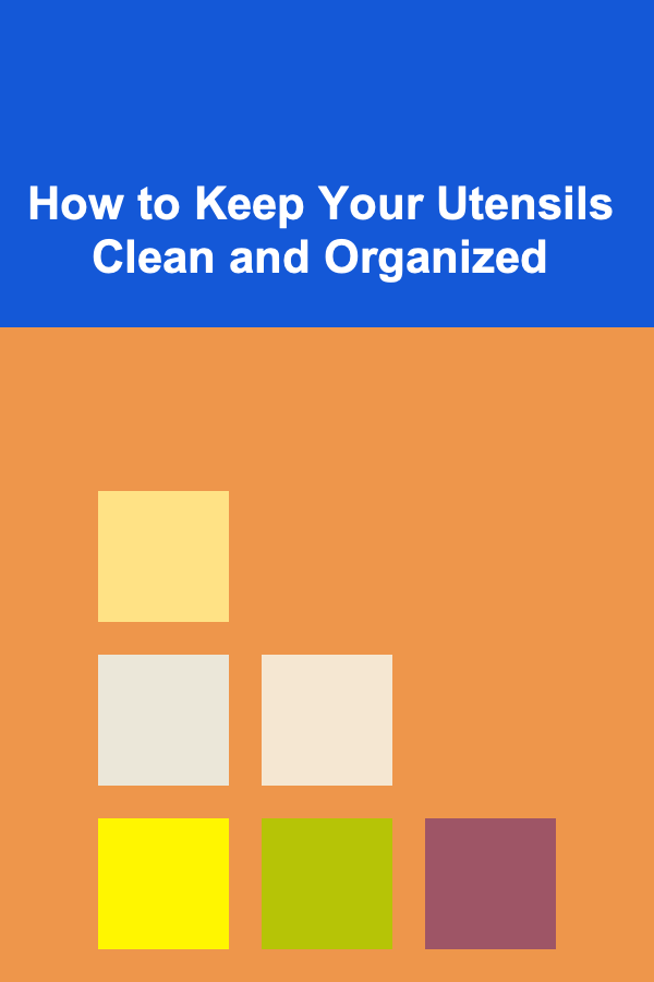 How to Keep Your Utensils Clean and Organized