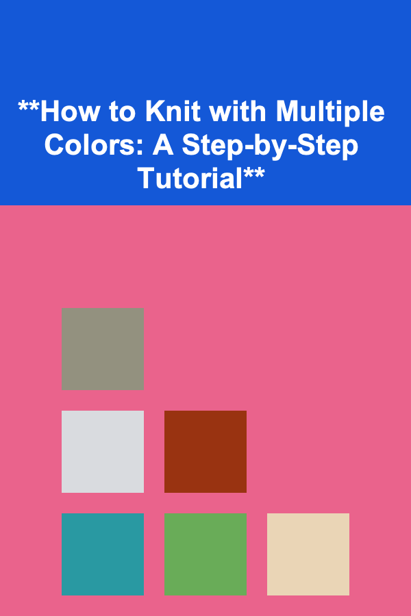 **How to Knit with Multiple Colors: A Step-by-Step Tutorial**