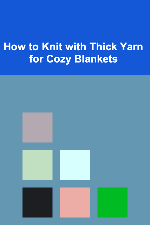 How to Knit with Thick Yarn for Cozy Blankets