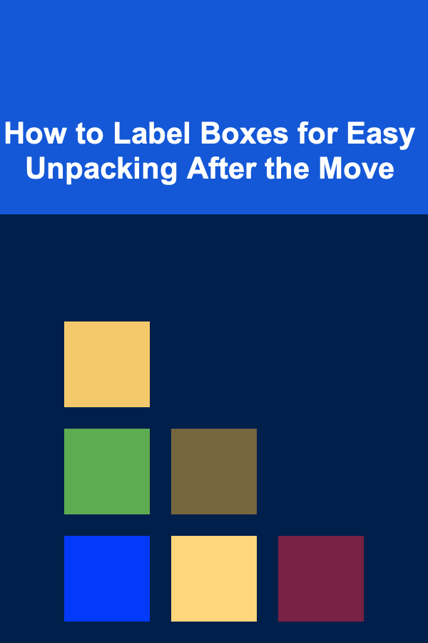 How to Label Boxes for Easy Unpacking After the Move