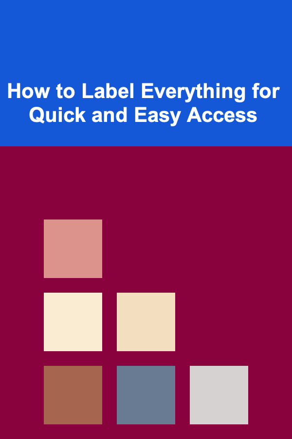 How to Label Everything for Quick and Easy Access