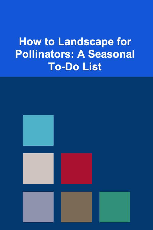 How to Landscape for Pollinators: A Seasonal To-Do List