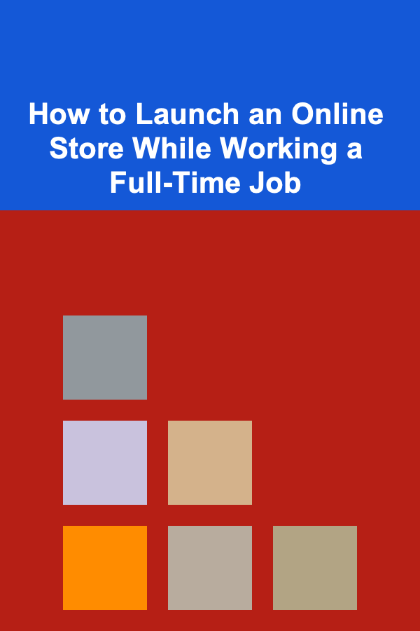 How to Launch an Online Store While Working a Full-Time Job