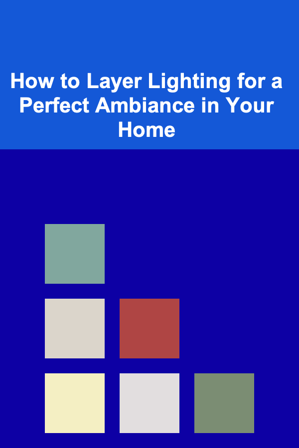 How to Layer Lighting for a Perfect Ambiance in Your Home