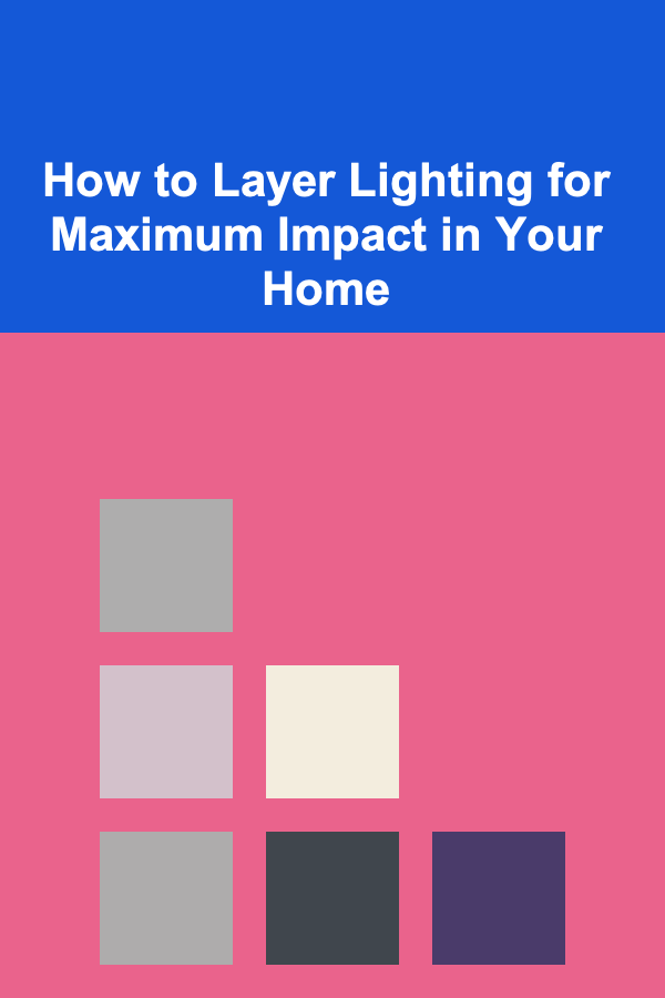 How to Layer Lighting for Maximum Impact in Your Home