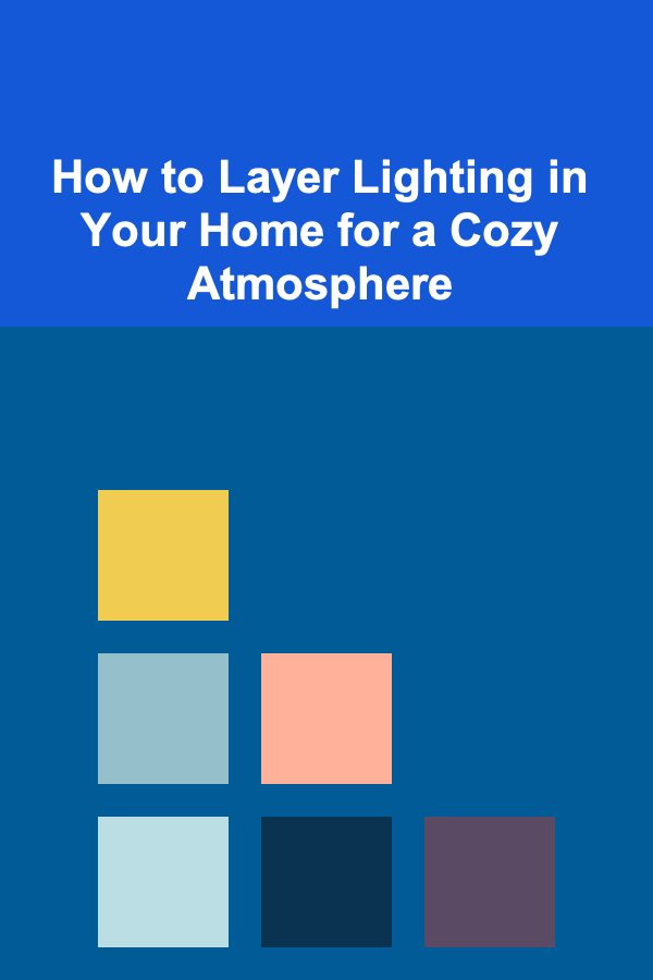How to Layer Lighting in Your Home for a Cozy Atmosphere