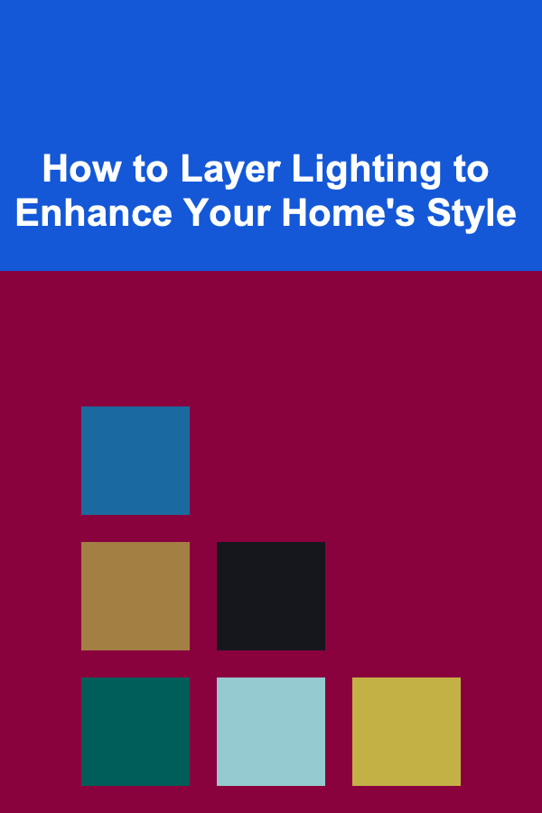 How to Layer Lighting to Enhance Your Home's Style