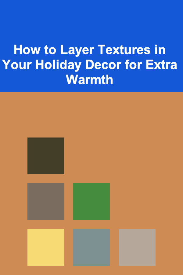 How to Layer Textures in Your Holiday Decor for Extra Warmth