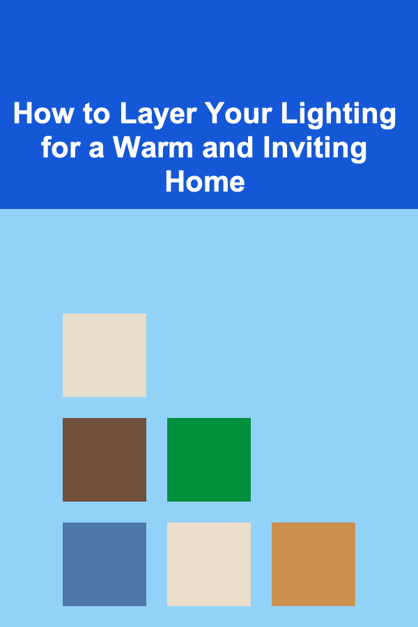 How to Layer Your Lighting for a Warm and Inviting Home