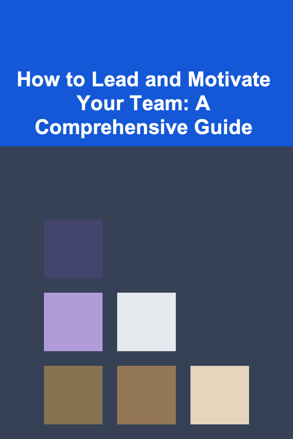 How to Lead and Motivate Your Team: A Comprehensive Guide