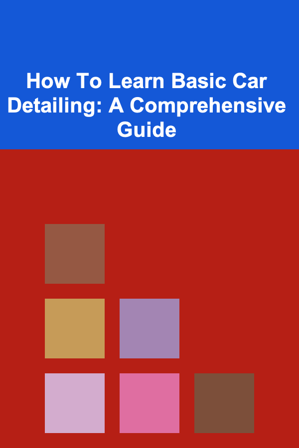 How To Learn Basic Car Detailing: A Comprehensive Guide