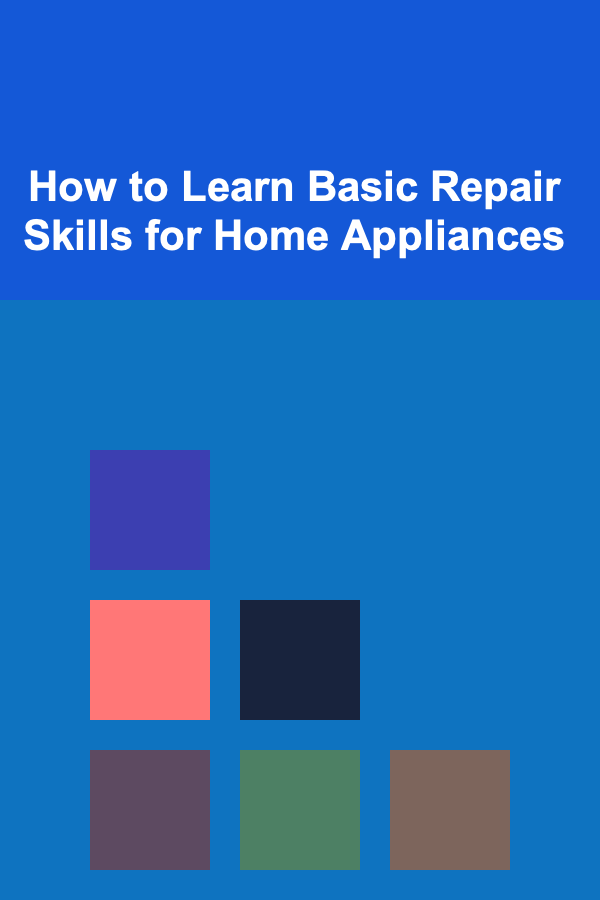 How to Learn Basic Repair Skills for Home Appliances