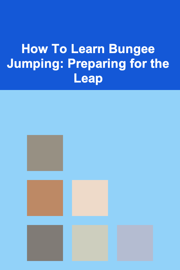 How To Learn Bungee Jumping: Preparing for the Leap