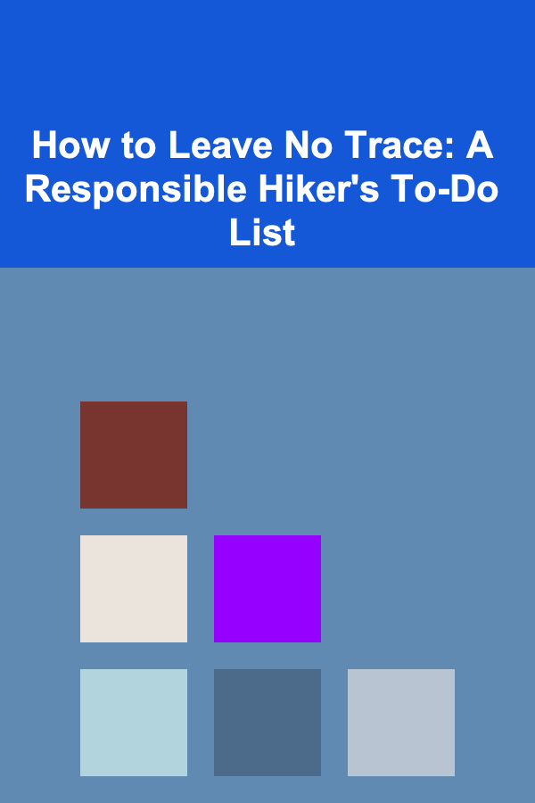 How to Leave No Trace: A Responsible Hiker's To-Do List