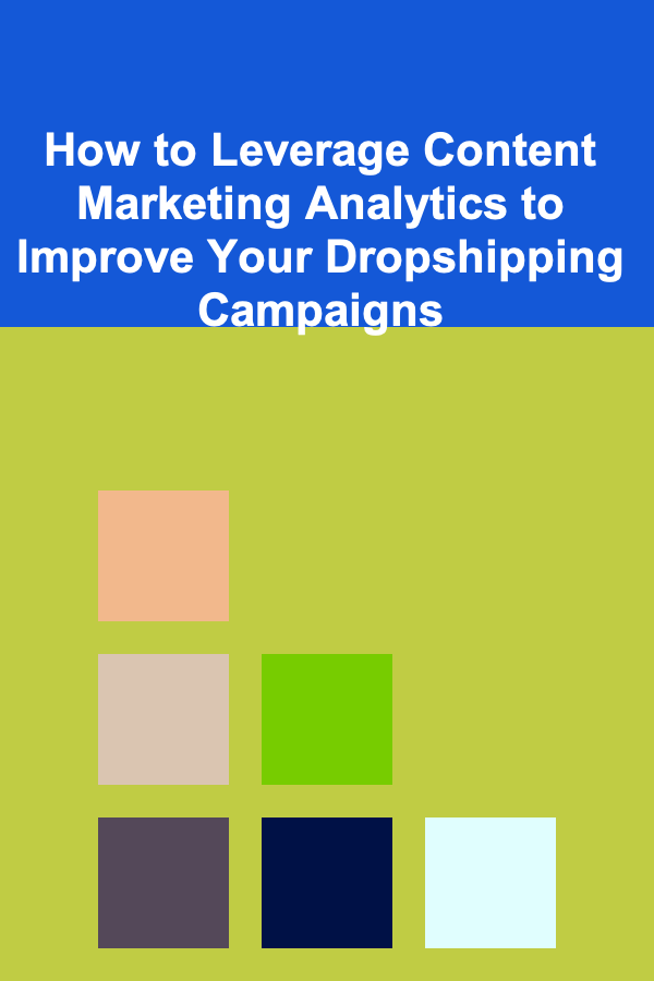 How to Leverage Content Marketing Analytics to Improve Your Dropshipping Campaigns