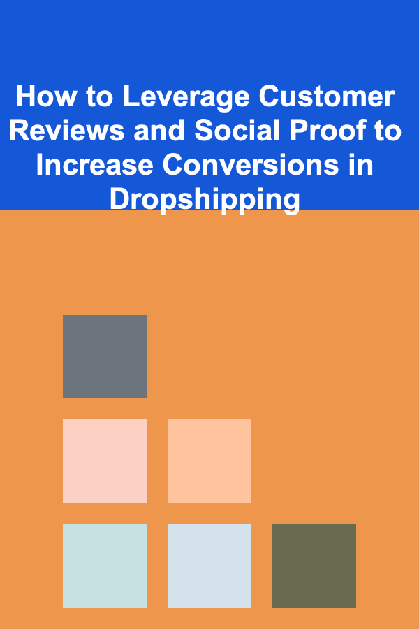 How to Leverage Customer Reviews and Social Proof to Increase Conversions in Dropshipping