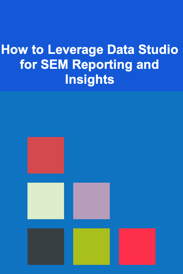 How to Leverage Data Studio for SEM Reporting and Insights