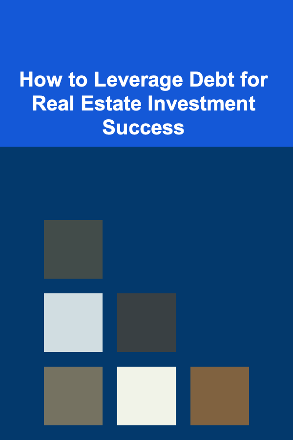How to Leverage Debt for Real Estate Investment Success