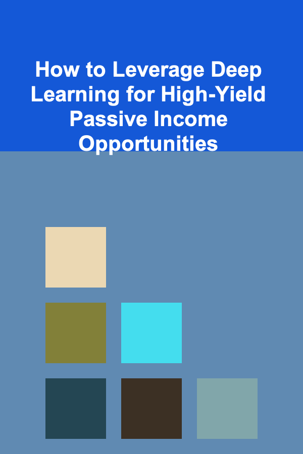 How to Leverage Deep Learning for High-Yield Passive Income Opportunities