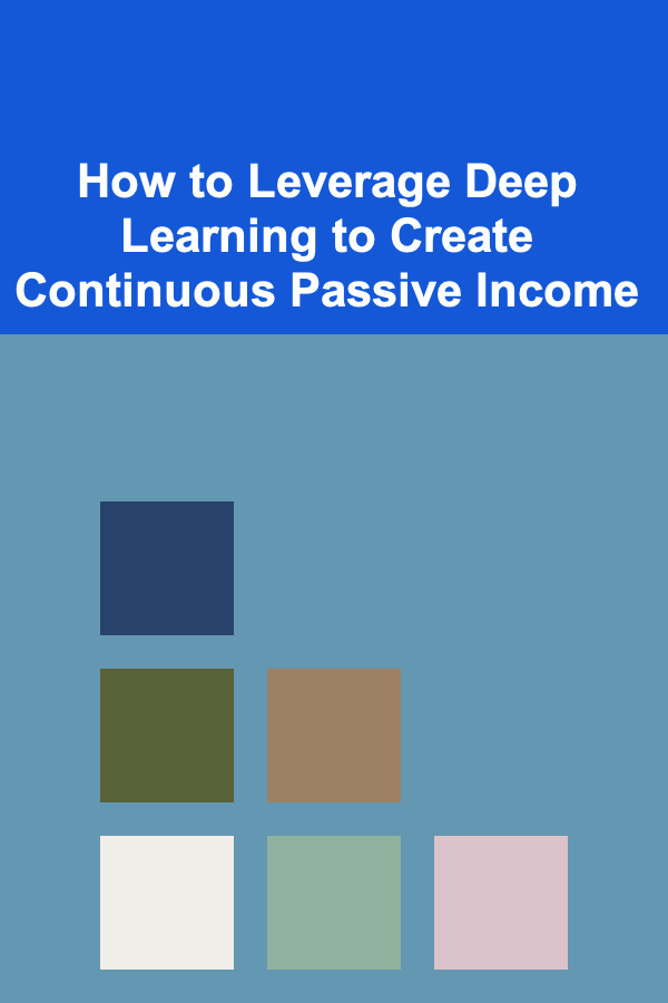 How to Leverage Deep Learning to Create Continuous Passive Income