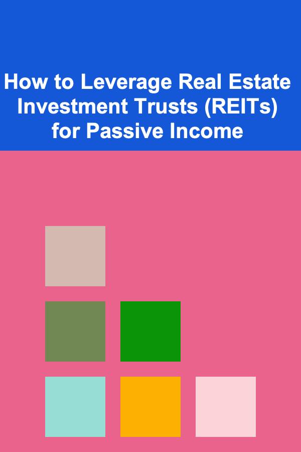 How to Leverage Real Estate Investment Trusts (REITs) for Passive Income