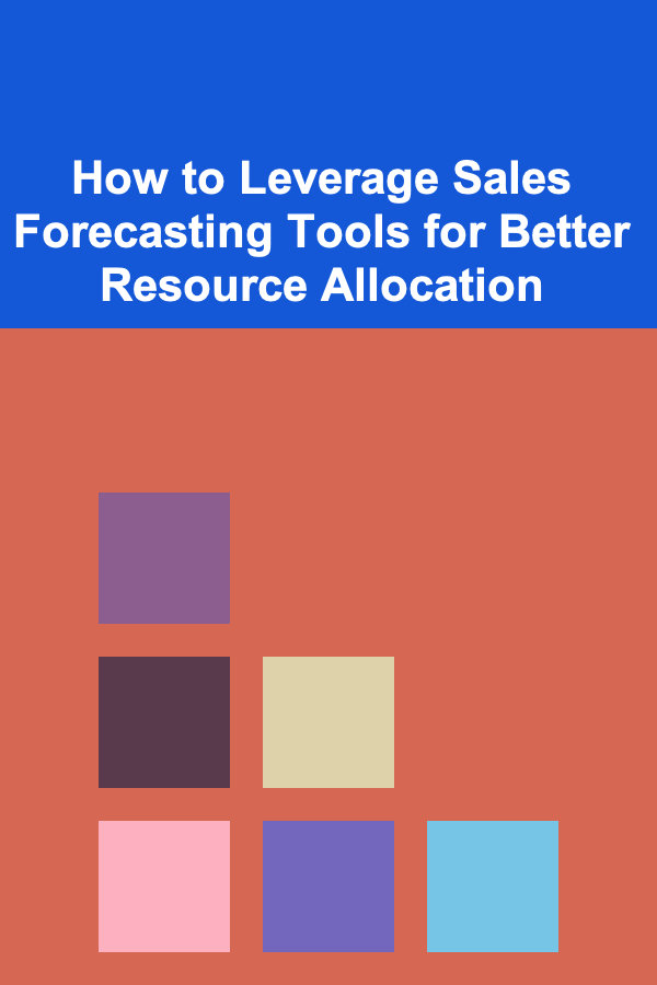 How to Leverage Sales Forecasting Tools for Better Resource Allocation