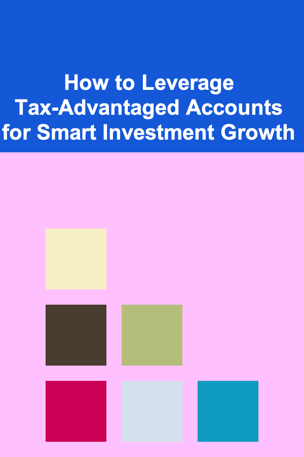 How to Leverage Tax-Advantaged Accounts for Smart Investment Growth