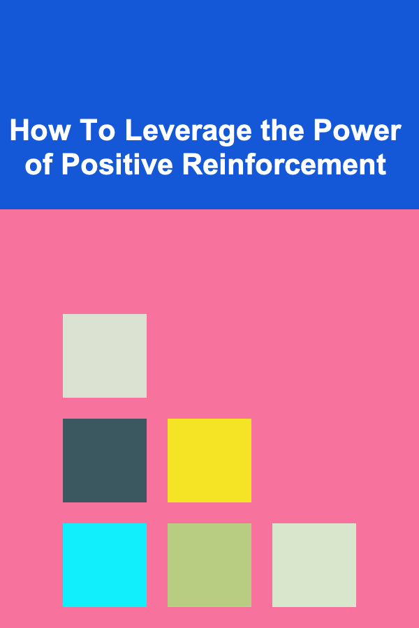 How To Leverage the Power of Positive Reinforcement