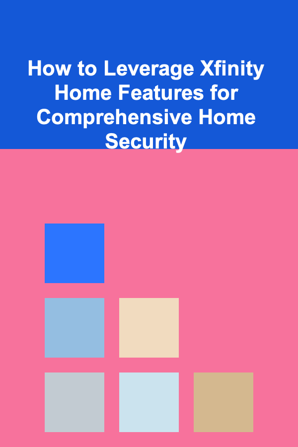 How to Leverage Xfinity Home Features for Comprehensive Home Security