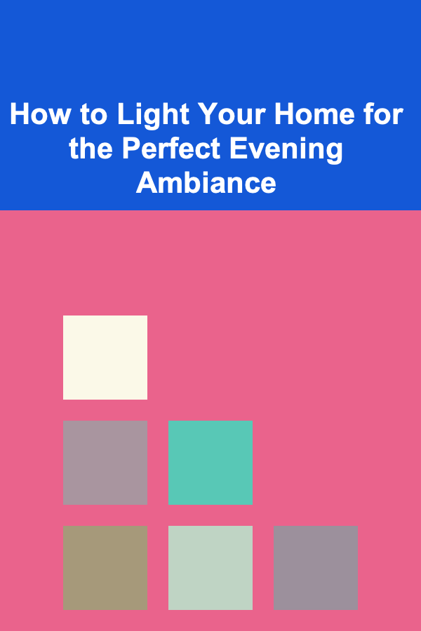 How to Light Your Home for the Perfect Evening Ambiance