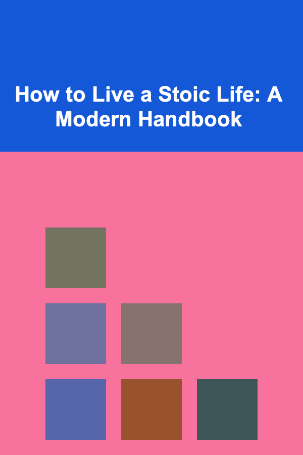How to Live a Stoic Life: A Modern Handbook