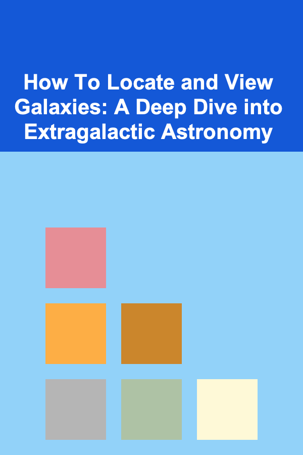How To Locate and View Galaxies: A Deep Dive into Extragalactic Astronomy