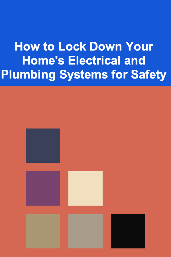 How to Lock Down Your Home's Electrical and Plumbing Systems for Safety