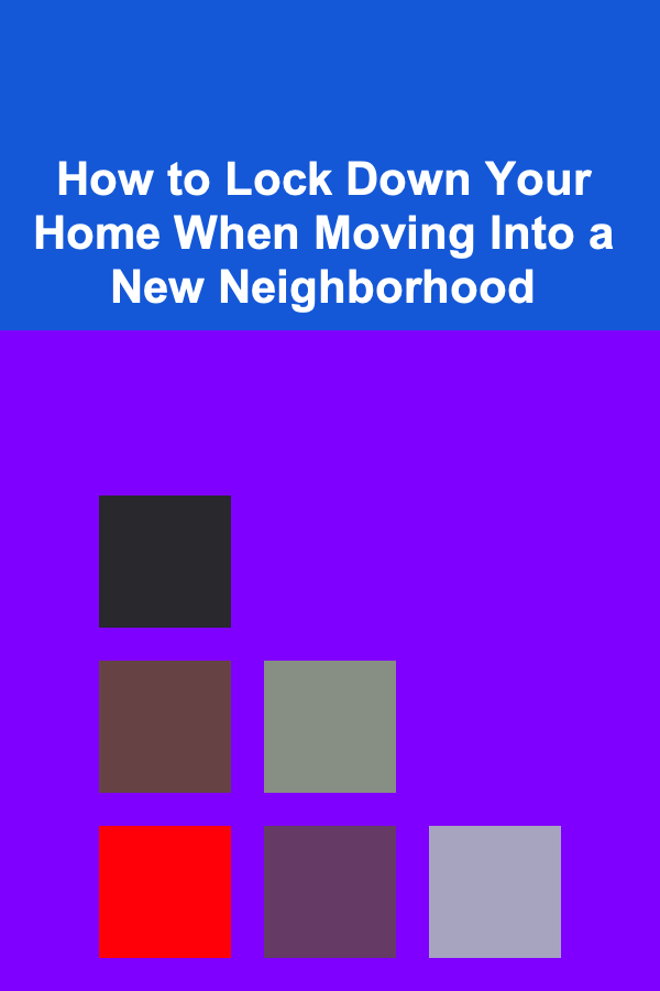 How to Lock Down Your Home When Moving Into a New Neighborhood