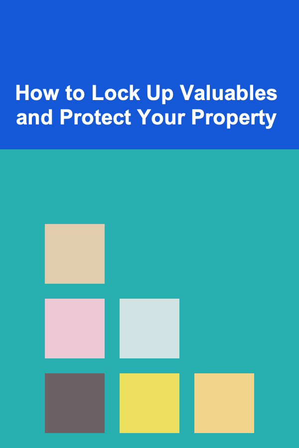 How to Lock Up Valuables and Protect Your Property