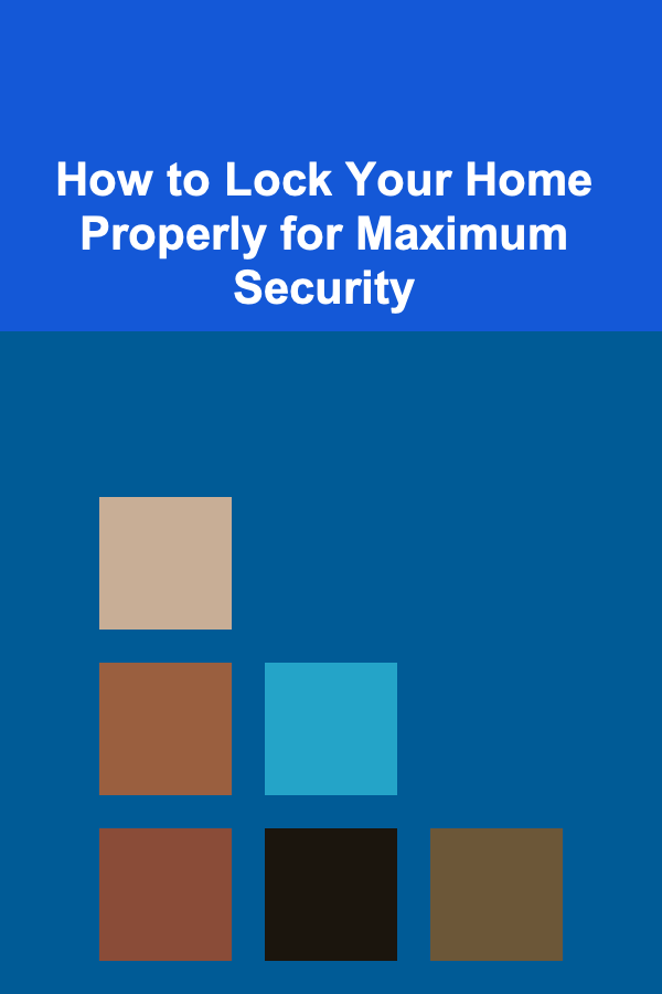 How to Lock Your Home Properly for Maximum Security