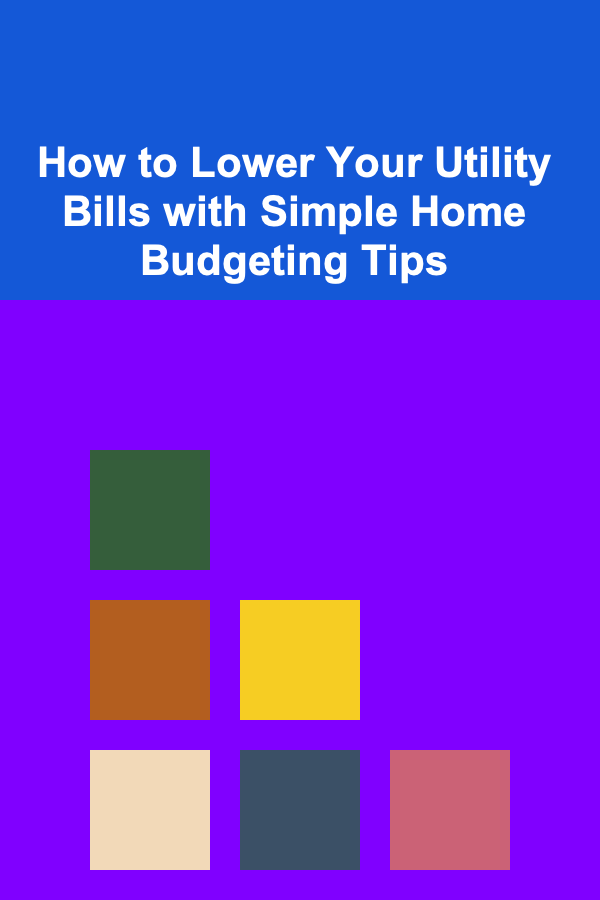 How to Lower Your Utility Bills with Simple Home Budgeting Tips