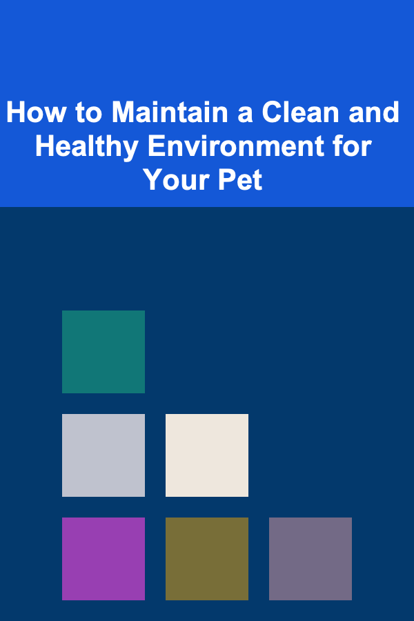 How to Maintain a Clean and Healthy Environment for Your Pet
