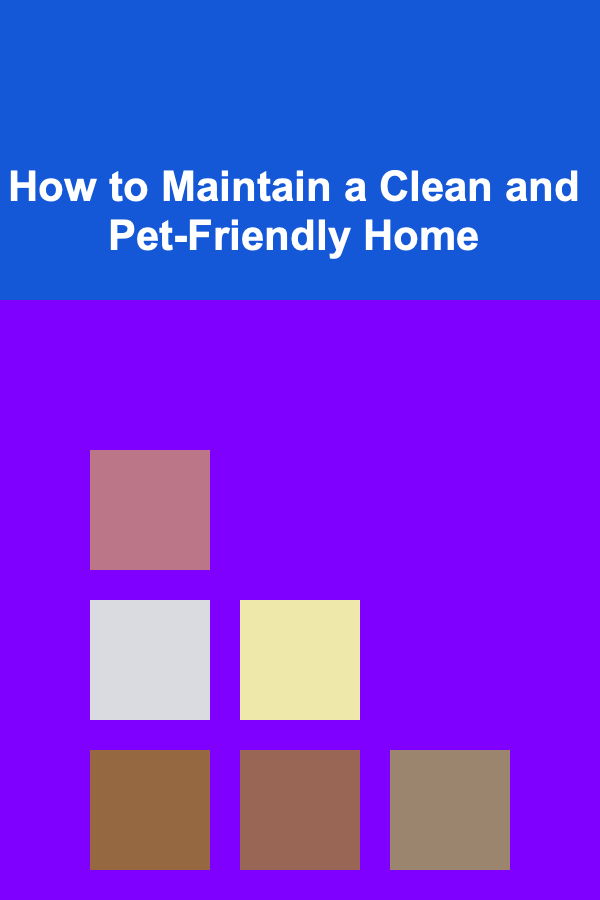 How to Maintain a Clean and Pet-Friendly Home