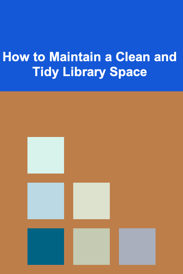 How to Maintain a Clean and Tidy Library Space