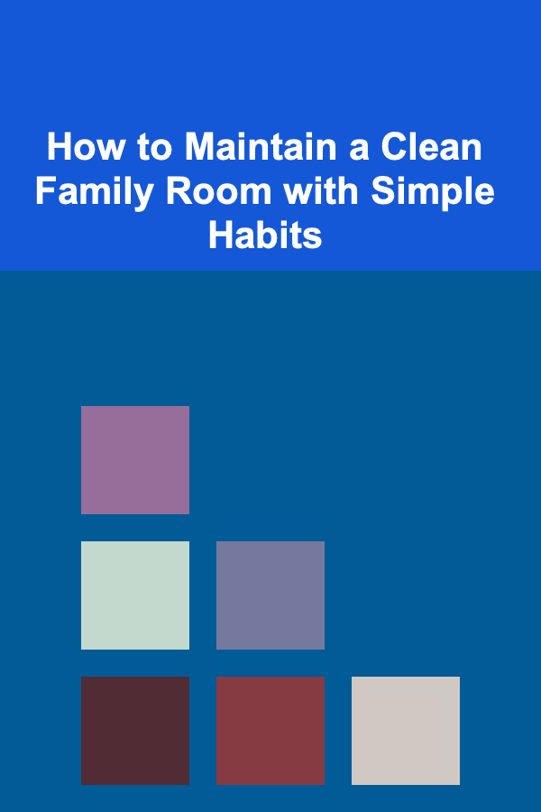 How to Maintain a Clean Family Room with Simple Habits